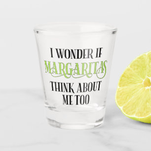 I Wonder If Margaritas Think About Me Too Shot Glass