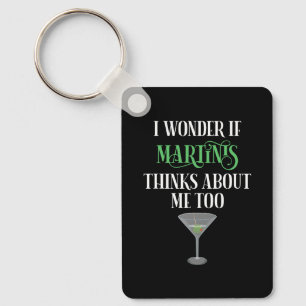 I Wonder If Martinis Thinks About Me Too Key Ring