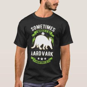 I Wonder If My Aardvark Is Thinking About Me Too A T-Shirt