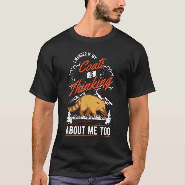 I Wonder If My Coati Is Thinking About Me Too Coat T-Shirt (Front)
