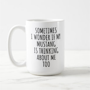 I Wonder if My Mustang Is Thinking About Me Too Coffee Mug