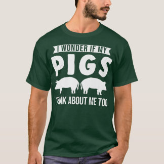 I wonder if my pigs think about me too Pigs T-Shirt