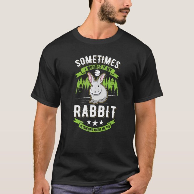 I Wonder If My Rabbit Is Thinking About Me Too Rab T-Shirt (Front)