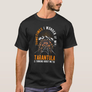 I Wonder If My Tarantula Is Thinking About Me Too T-Shirt