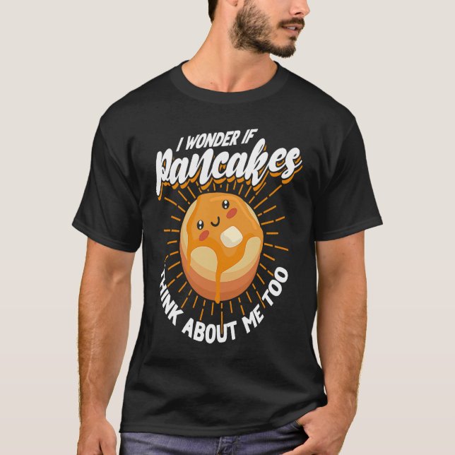 I Wonder If Pancakes Think About Me Too Pancake  S T-Shirt (Front)