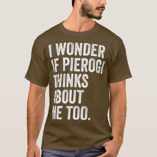 I Wonder If Pierogi Thinks About Me Too Dumpling T-Shirt