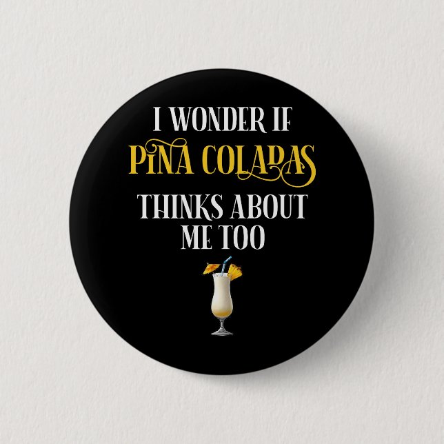 I Wonder If Pina Coladas Thinks About Me Too 6 Cm Round Badge (Front)