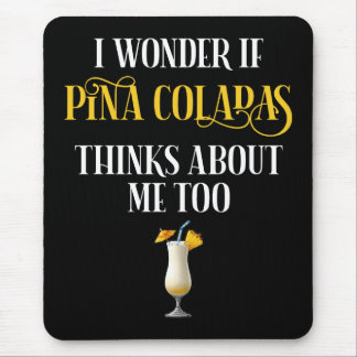 I Wonder If Pina Coladas Thinks About Me Too Mouse Pad