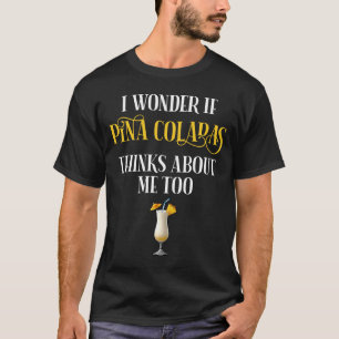 I Wonder If Pina Coladas Thinks About Me Too T-Shirt
