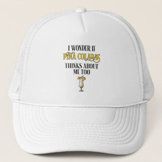 I Wonder If Pina Coladas Thinks About Me Too Trucker Hat