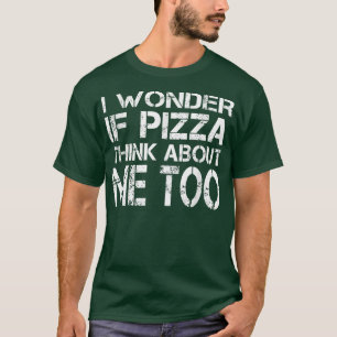 I Wonder If Pizza Think About Me Too Vintage Pizza T-Shirt
