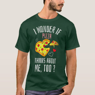 I Wonder If Pizza Thinks About Me Too Fast Food 34 T-Shirt