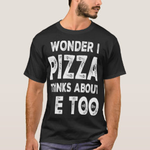 I Wonder If Pizza Thinks About Me Too Food Lover P T-Shirt