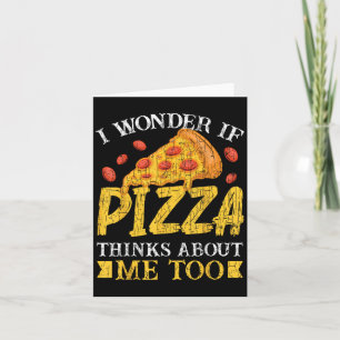 I Wonder If Pizza Thinks About Me Too Funny Eater Card