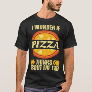 I Wonder If Pizza Thinks About Me Too Pizza Pun Q T-Shirt
