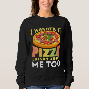 I Wonder If Pizza Thinks About Me Too Sweatshirt