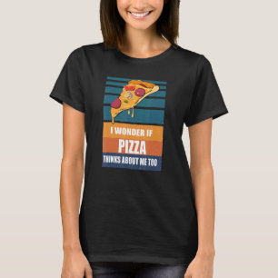 I Wonder If Pizza Thinks About Me Too Vintage Desi T-Shirt