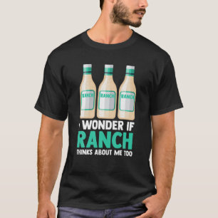 I Wonder If Ranch Thinks About Me Too Funny Ranch T-Shirt