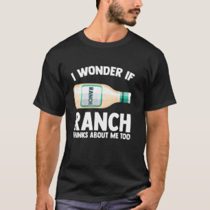 I Wonder If Ranch Thinks About Me Too Funny Ranch T-Shirt