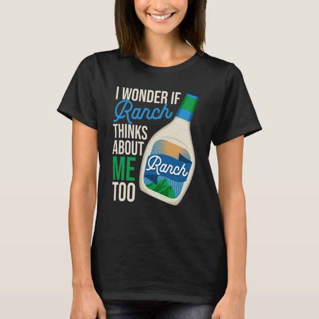 I Wonder If Ranch Thinks About Me Too Ranch Dressi T-Shirt (Front)