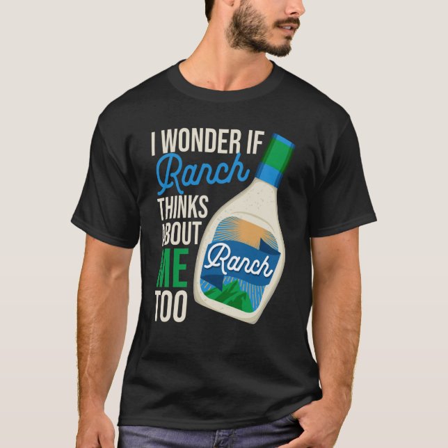 I Wonder If Ranch Thinks About Me Too Ranch Dressi T-Shirt (Front)