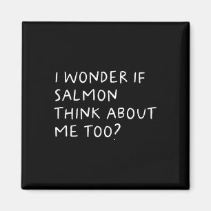 I Wonder If Salmon Think About Me Too Fishing Magnet