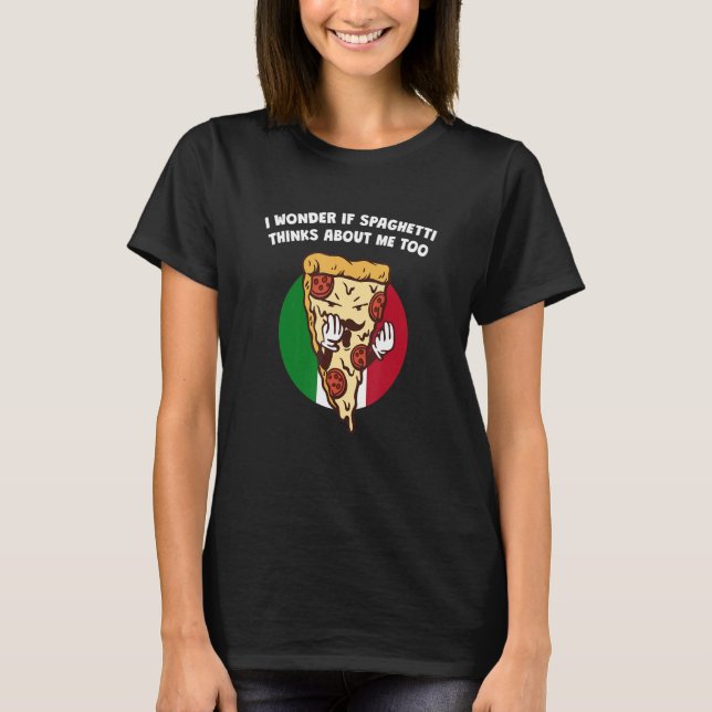 I Wonder if Spaghetti Thinks About Me Too  Italian T-Shirt (Front)