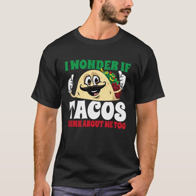 I Wonder If Tacos Think About Me Too  Cinco De May T-Shirt (Front)