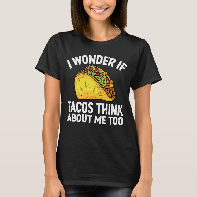 I Wonder If Tacos Think About Me Too Cinco De Mayo T-Shirt (Front)