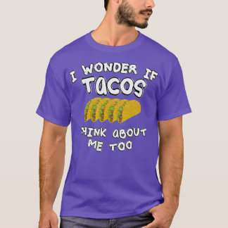 I wonder if tacos think about me too T-Shirt