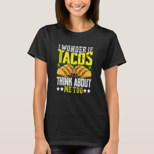 I Wonder If Tacos Think About Me Too T-Shirt