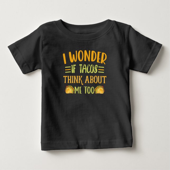 I Wonder If Tacos Think About Me Too Taco Joke Baby T-Shirt (Front)