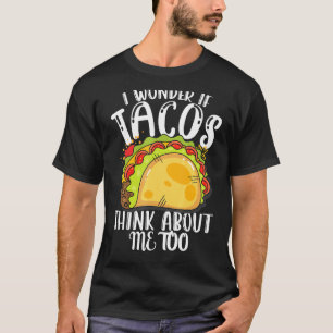 I Wonder If Tacos Think About Me Too Women Men Kid T-Shirt