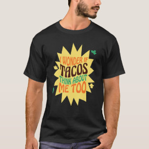 I Wonder If Tacos Think About Me Veggies And Meat T-Shirt