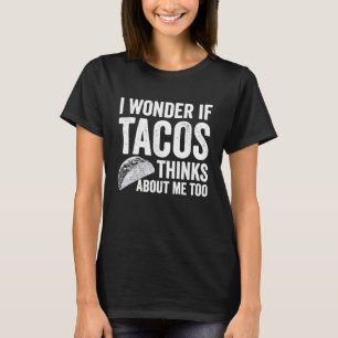 I Wonder If Tacos Thinks About Me Too Food T-Shirt
