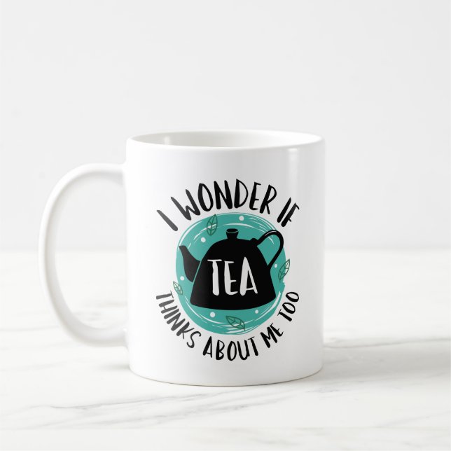 I Wonder If Tea Thinks About Me Too Coffee Mug (Left)