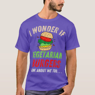 I Wonder If Vegetarian Burgers Think About Me To T-Shirt