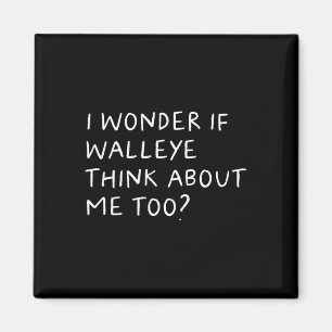 I Wonder If Walleye Think About Me Too Fishing  Magnet