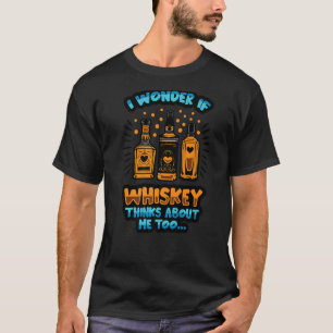 I Wonder If Whiskey Thinks About Me Too Drinking M T-Shirt