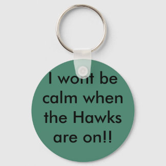 I wont be calm when the Hawks are on!! Key Ring