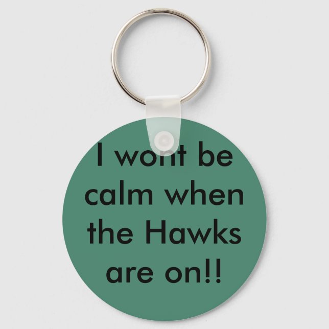 I wont be calm when the Hawks are on!! Key Ring (Front)