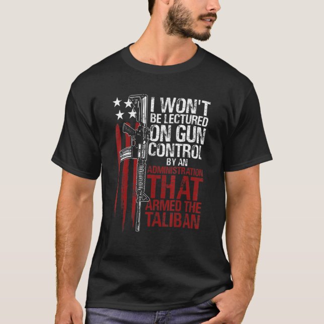 I Won't Be Lectured On Gun Control By An Administr T-Shirt (Front)