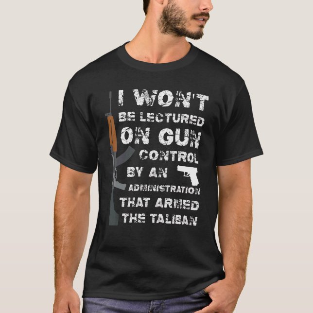 I Won't Be Lectured On Gun Control By An Administr T-Shirt (Front)