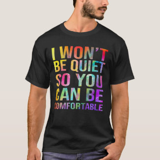 I Won't Be Quiet So You Can Be Comfortable Funny T-Shirt