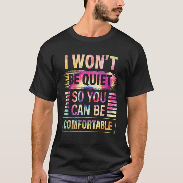 I Wont Be Quiet So You Can Be Comfortable T-Shirt (Front)