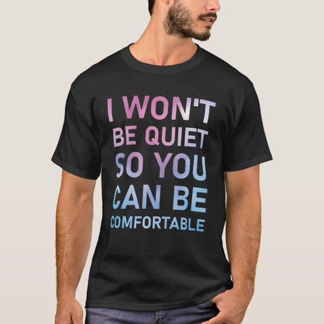 I Won't Be Quiet So You Can Be Comfortable T-Shirt (Front)