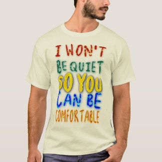 I Won't Be Quit So You Can Be Comfortable! T-Shirt