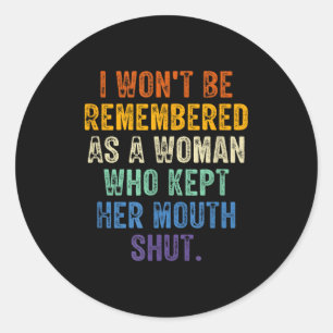 I Won't Be Remembered As A Woman Who Kept Her Mout Classic Round Sticker