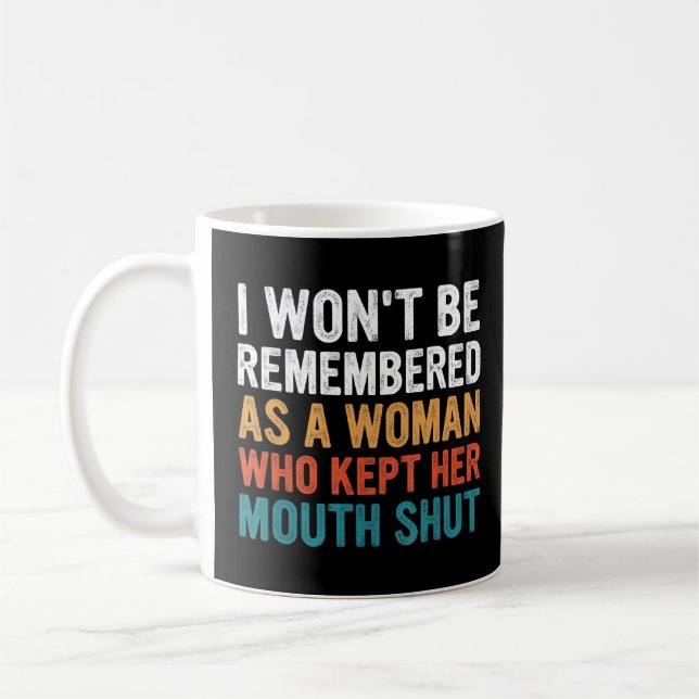 I Won't Be Remembered As A Woman Who Kept Her Mout Coffee Mug (Left)