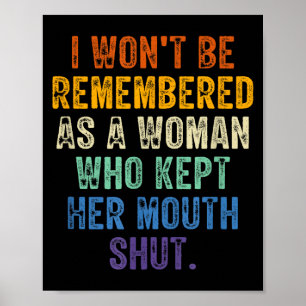 I Won't Be Remembered As A Woman Who Kept Her Mout Poster